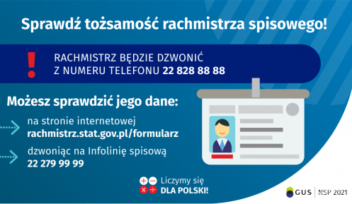 Na grafice jest napis: Sprawdź tożsamość rachmistrza spisowego! Rachmistrz będzie dzwonić z numeru telefonu 22 828 88 88. Możesz sprawdzić jego dane: na stronie internetowej rachmistrz.stat.gov.pl/formularz, dzwoniąc na infolinię spisową 22 279 99 99. Po prawej stronie grafiki widać obrazek identyfikatora. Na dole grafiki są cztery małe koła ze znakami dodawania, odejmowania, mnożenia i dzielenia, obok nich napis: Liczymy się dla Polski! W prawym dolnym rogu jest logotyp spisu: dwa nachodzące na siebie pion