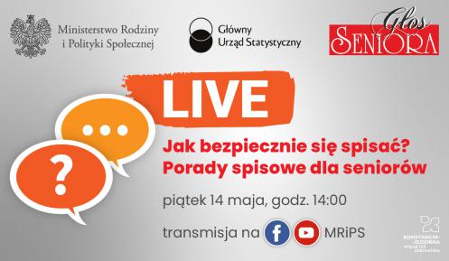 duży napis LIVE, pod nim Jak bezpiecznie się spisać? Porady spisowe dla seniorów, piątek 14 maja, godz. 14, transmisja na facebooku i kanale You Tube Ministerstwa Rodziny i Polityki Społecznej. Obok komiksowe dymki w pomarańczowym kolorze. Tło grafiki jest szare. Na górze loga organizatorów. 