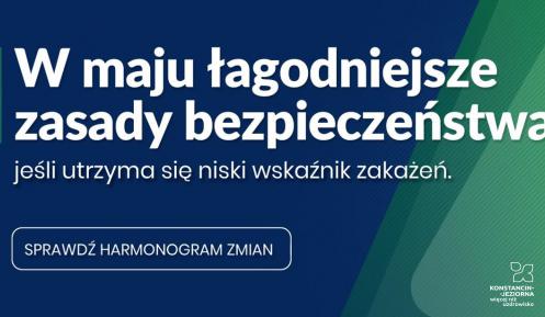 po prawej stronie pionowa kreska, obok niej napis: W maju łagodniejsze zasady bezpieczeństwa, jeśli utrzyma się niski wskaźnijk zakażeń. Poniżej w prostokącie z zaokrąglonymi narożnikami napis: Sprawdź harmonogram zmian. Z prawej strony zielony trójkat z wykrzyknikiem. 