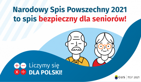 Na górze grafiki jest napis: Narodowy Spis Powszechny 2021 to spis bezpieczny dla seniorów! Poniżej widać mężczyznę i kobietę w starszym wieku. Na dole grafiki są cztery małe koła ze znakami dodawania, odejmowania, mnożenia i dzielenia, obok nich napis: Liczymy się dla Polski! W prawym dolnym rogu jest logotyp spisu: dwa nachodzące na siebie pionowo koła, GUS, pionowa kreska, NSP 2021.