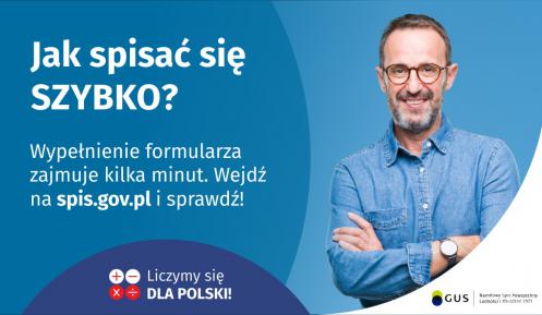 Na grafice jest napis: Jak spisać się szybko? Wypełnienie formularza zajmuje kilka minut. Wejdź na spis.gov.pl i sprawdź! Poniżej umieszczone są cztery małe koła ze znakami dodawania, odejmowania, mnożenia i dzielenia, obok nich napis: Liczymy się dla Polski! Po prawej stronie widać uśmiechniętego mężczyznę. Poniżej jest logotyp spisu: dwa nachodzące na siebie pionowo koła, GUS, pionowa kreska, Narodowy Spis Powszechny Ludności i Mieszkań 2021.