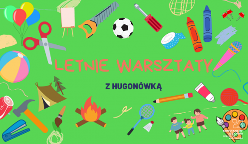 Grafika wektorowa. Na zielonym tle różne piktogramy (balony, piłki, kredki, mikrofony) oraz tekst: Letnie warsztaty z Hugonówką.