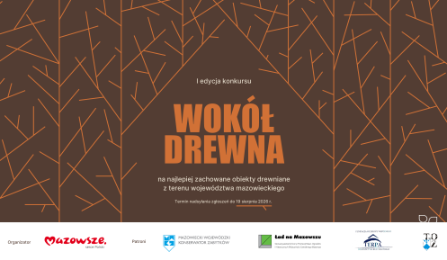 Plakat informacyjny I edycji konkursu „Wokół drewna” na najlepiej zachowane obiekty drewniane z terenu województwa mazowieckiego. Tło brązowe z geometrycznym wzorem przypominającym słoje drzewa lub gałęzie. Termin nadsyłania zgłoszeń: do 19 sierpnia 2026 r. Na dole logotypy: Organizator – Mazowsze serce Polski oraz Patronat – Mazowiecki Wojewódzki Konserwator Zabytków, Ład na Mazowszu, Terpa, Towarzystwo Opieki nad Zabytkami.