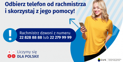 Na grafice jest napis: Odbierz telefon od rachmistrza i skorzystaj z jego pomocy! Rachmistrz dzwoni z numeru 22 828 88 88 lub 22 279 99 99. Po prawej stronie widać uśmiechniętą kobietę trzymającą w dłoni telefon. Na dole grafiki są cztery małe koła ze znakami dodawania, odejmowania, mnożenia i dzielenia, obok nich napis: Liczymy się dla Polski! W prawym dolnym rogu jest logotyp spisu: dwa nachodzące na siebie pionowo koła, GUS, pionowa kreska, Narodowy Spis Powszechny Ludności i Mieszkań 2021.