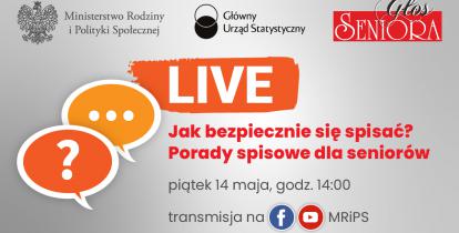 duży napis LIVE, pod nim Jak bezpiecznie się spisać? Porady spisowe dla seniorów, piątek 14 maja, godz. 14, transmisja na facebooku i kanale You Tube Ministerstwa Rodziny i Polityki Społecznej. Obok komiksowe dymki w pomarańczowym kolorze. Tło grafiki jest szare. Na górze loga organizatorów. 