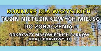 Napis: Konkurs dla wszystkich, tuzin nietuzinkowych miejsc do zobaczenia - odkrywcy mazowieckichparków krajobrazowych. W tle fragment lasu.