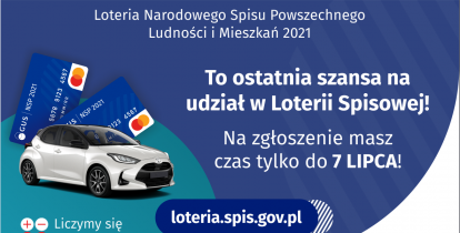 Na grafice jest napis: Loteria Narodowego Spisu Powszechnego Ludności i Mieszkań 2021.To ostatnia szansa na udział w Loterii Spisowej! Na zgłoszenie masz czas tylko do 7 lipca! Po lewej stronie widać samochód i dwie karty przedpłacone.