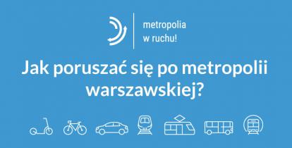 Niebieskie tło, na nim biały napis. Jak poruszać się po metropolii warszawskiej? Pod nimi ikonki przedstawiające m.in. rower, tramwaj, autobus. 