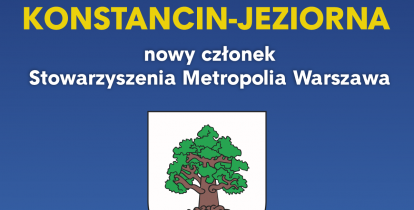 Grafika wektorowa. Na niebieskim tle tekst: Konstancin-Jeziorna nowy członek Stowarzyszenia Metropolia Warszawa, poniżej – herb gminy Konstancin-Jeziorna oraz tekst: Witamy!