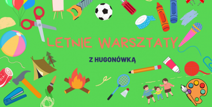 Grafika wektorowa. Na zielonym tle różne piktogramy (balony, piłki, kredki, mikrofony) oraz tekst: Letnie warsztaty z Hugonówką.