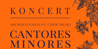 Plakat promujący koncert Archikatedralnego Chóru Męskiego „Cantores Minores” pod dyrekcją Franciszka Kubickiego, który odbędzie się 17 maja o godz. 19.00 w kościele św. Zygmunta w Słomczynie.