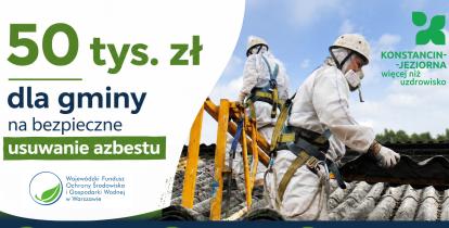 Pracownicy w specjalistycznych kombinezonach i maskach ochronnych usuwają płyty azbestowe z dachu budynku. Na grafice znajduje się informacja o pozyskaniu przez gminę Konstancin-Jeziorna 50 tys. zł dofinansowania na bezpieczne usuwanie i unieszkodliwianie azbestu.