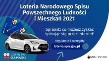 Na górze grafiki jest napis: Loteria Narodowego Spisu Powszechnego Ludności i Mieszkań 2021. Poniżej jest napis: Sprawdź co możesz zyskać spisując się przez Internet! Regulamin i szczegóły loteria.spis.gov.pl Po lewej stronie grafiki widać samochód i karty przedpłacone. Na dole grafiki są cztery małe koła ze znakami dodawania, odejmowania, mnożenia i dzielenia, obok nich napis: Liczymy się dla Polski! W prawym dolnym rogu jest logotyp spisu: dwa nachodzące na siebie pionowo koła, GUS, pionowa kreska, NSP