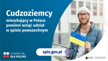 Na grafice jest napis: Cudzoziemcy mieszkający w Polsce powinni wziąć udział w spisie powszechnym. Po prawej stronie widać mężczyznę trzymającego małą flagę Ukrainy. Na dole grafiki są cztery małe koła ze znakami dodawania, odejmowania, mnożenia i dzielenia, obok nich napis: Liczymy się dla Polski! Pośrodku jest adres strony internetowej: spis.gov.pl. W prawym dolnym rogu jest logotyp spisu: dwa nachodzące na siebie pionowo koła, GUS, pionowa kreska, Narodowy Spis Powszechny Ludności i Mieszkań 2021.