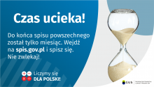 Na grafice jest napis: Do końca spisu powszechnego został tylko miesiąc. Wejdź na spis.gov.pl i spisz się. Nie zwlekaj! Poniżej napis Liczymy się dla Polski! Po prawej stronie grafiki widać klepsydrę z przesypującym się piaskiem. Poniżej jest logotyp spisu: dwa nachodzące na siebie pionowo koła, GUS, pionowa kreska, Narodowy Spis Powszechny Ludności i Mieszkań 2021.