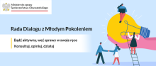 Grafika promująca Radę Dialogu z Młodym Pokoleniem. Po lewej stronie znajduje się logo Ministra do spraw Społeczeństwa Obywatelskiego. W centralnej części napis: „Rada Dialogu z Młodym Pokoleniem. Bądź aktywny, weź sprawy w swoje ręce. Konsultuj, opiniuj, działaj”. Po prawej stronie ilustracja: trzy osoby – jedna wspina się po drabinie, druga trzyma dużą żarówkę-symbol pomysłu, trzecia stoi na szczycie żarówki.