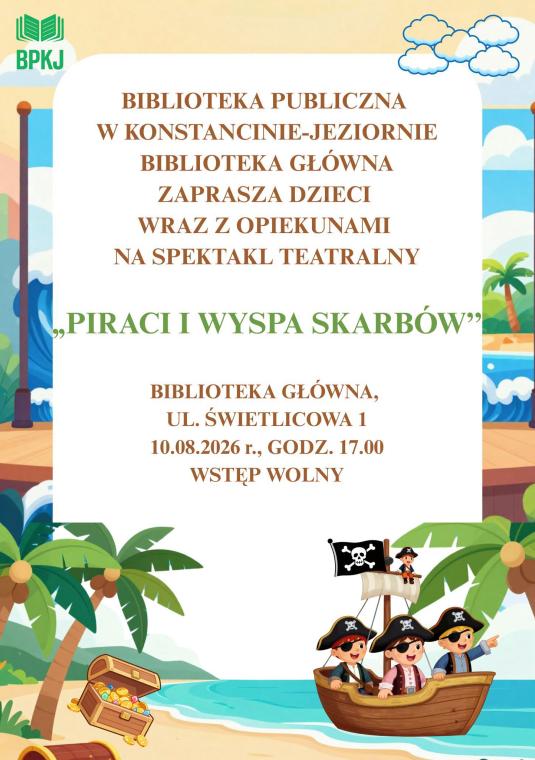 Kolorowy, dziecięcy plakat zapraszający na spektakl teatralny „Piraci i wyspa skarbów”. Wypisany na białym tle tekst informuje, że Biblioteka Publiczna w Konstancinie-Jeziornie zaprasza dzieci z opiekunami do Biblioteki Głównej przy ul. Świetlicowej 1 na wydarzenie w dniu 10.08.2026 r. o godz. 17.00 (wstęp wolny). W lewym górnym rogu widnieje zielone logo BPKJ. Tło grafiki przedstawia tropikalną plażę z palmami, otwartą skrzynią pełną złota i błękitnym morzem, po którym płynie drewniana łódka z trzema uśmie