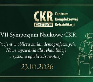 Grafika zapowiadająca XVII Sympozjum Naukowe CKR w ciemnozielonej kolorystyce ze złotym obramowaniem. Na tytule umieszczono logo Centrum Kompleksowej Rehabilitacji, nazwę wydarzenia, datę 23.10.2026 oraz temat: „Pacjent w obliczu zmian demograficznych. Nowe wyzwania dla rehabilitacji i systemu opieki zdrowotnej.”. Po prawej stronie znajduje się liniowa ilustracja przedstawiająca fizjoterapeutkę pomagającą pacjentowi na wózku.